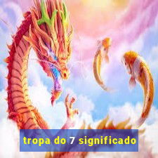 tropa do 7 significado